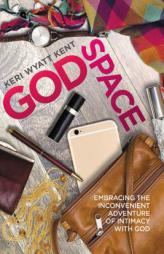 GodSpace: Embracing the Inconvenient Adventure of Intimacy with God by Keri Wyatt Kent Paperback Book