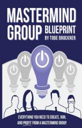 Mastermind Group Blueprint: How to Start, Run, and Profit from Mastermind Groups by Tobe Brockner Paperback Book
