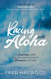 Racing with Aloha: An Inspiring Journey from Humble Barefoot Maui Boy to Champion in the Water by Fred Haywood Paperback Book