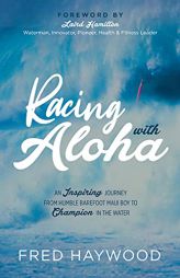 Racing with Aloha: An Inspiring Journey from Humble Barefoot Maui Boy to Champion in the Water by Fred Haywood Paperback Book