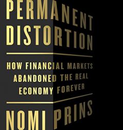Permanent Distortion: How the Financial Markets Abandoned the Real Economy Forever by Nomi Prins Paperback Book