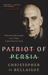 Patriot of Persia: Muhammad Mossadegh and a Tragic Anglo-American Coup by Christopher de Bellaigue Paperback Book