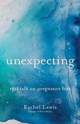 Unexpecting: Real Talk on Pregnancy Loss by Rachel Lewis Paperback Book