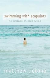 Swimming With Scapulars: True Confessions of a Young Catholic by matthew Lickona Paperback Book