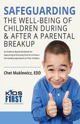 Safeguarding the Well-Being of Children During & After A Parental Breakup: An Evidence-Based Workbook for Separating & Divorcing Parents to Ensure the by Chet Muklewicz Paperback Book