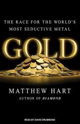 Gold: The Race for the World's Most Seductive Metal by Matthew Hart Paperback Book