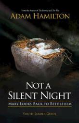 Not a Silent Night Youth Leader Guide: Mary Looks Back to Bethlehem (Not a Silent Night Advent series) by Adam Hamilton Paperback Book