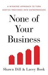 None of Your Business: A Winning Approach to Turn Service Providers into Entrepreneurs by Lacey Book Paperback Book