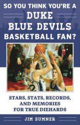 So You Think You're a Duke Blue Devils Basketball Fan?: Stars, STATS, Records, and Memories for True Diehards by Jim Sumner Paperback Book