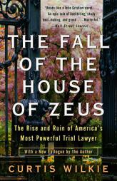 The Fall of the House of Zeus: The Rise and Ruin of America's Most Powerful Trial Lawyer by Curtis Wilkie Paperback Book