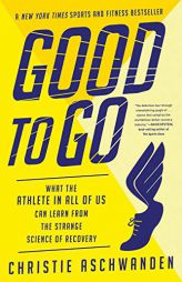 Good to Go: What the Athlete in All of Us Can Learn from the Strange Science of Recovery by Christie Aschwanden Paperback Book