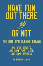 Have Fun Out There Or Not: The Semi-Rad Running Essays by Brendan Leonard Paperback Book