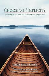 Choosing Simplicity: Real People Finding Peace and Fulfillment in a Complex World by Linda Breen Pierce Paperback Book