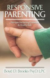Responsive Parenting: Principles for Raising Connected & Healthy Kids by Boyd Brooks Paperback Book