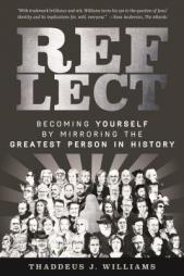 REFLECT: Becoming Yourself by Mirroring the Greatest Person in History by Thaddeus J. Williams Paperback Book