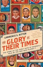 The Glory of Their Times: The Story of the Early Days of Baseball Told by the Men Who Played It by Lawrence S. Ritter Paperback Book