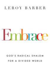 Embrace: God's Radical Shalom for a Divided World by Leroy Barber Paperback Book