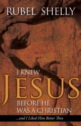 I Knew Jesus before He Was a Christian... And I Liked Him Better Then by Rubel Shelly Paperback Book