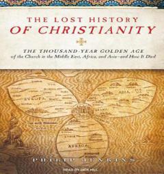 The Lost History of Christianity: The Thousand-Year Golden Age of the Church in the Middle East, Africa, and Asia---and How It Died by Philip Jenkins Paperback Book