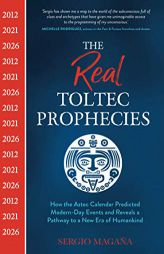 The Real Toltec Prophecies: How the Aztec Calendar Predicted Modern-Day Events and Reveals a Pathway to a New Era of Humankind by Sergio Magaa Paperback Book