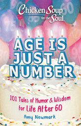 Chicken Soup for the Soul: Age Is Just a Number: 101 Stories of Humor & Wisdom for Life After 60 by Amy Newmark Paperback Book