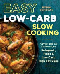Easy Low Carb Slow Cooking: A Prep-and-Go Low Carb Cookbook for Ketogenic, Paleo, & High-Fat Diets by Robin Donovan Paperback Book