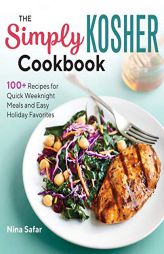 The Simply Kosher Cookbook: 100+ Recipes for Quick Weeknight Meals and Easy Holiday Favorites by Nina Safar Paperback Book