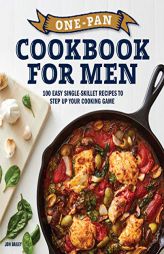 One-Pan Cookbook for Men: 100 Easy Single-Skillet Recipes to Step Up Your Cooking Game by Jon Bailey Paperback Book