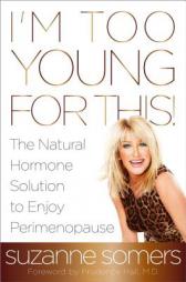 I'm Too Young for This!: The Natural Hormone Solution to Enjoy Perimenopause by Suzanne Somers Paperback Book