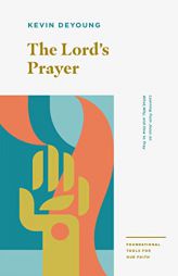 The Lord's Prayer: Learning from Jesus on What, Why, and How to Pray by Kevin DeYoung Paperback Book