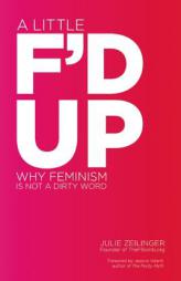 A Little F'd Up: Why Feminism Is Not a Dirty Word by Julie Zeilinger Paperback Book