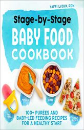 Stage-By-Stage Baby Food Cookbook: 100+ Purées and Baby-Led Feeding Recipes for a Healthy Start by Yaffi Lvova Paperback Book