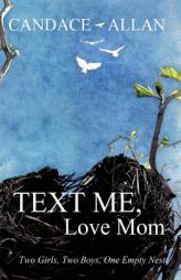 Text Me, Love Mom: Two Girls, Two Boys, One Empty Nest by Candace Allan Paperback Book