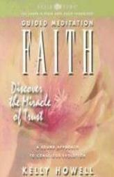 Guided Meditation Faith: Discover the Miracle of Trust by Kelly Howell Paperback Book