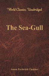 The Sea-Gull (World Classics, Unabridged) by Anton Pavlovich Chekhov Paperback Book