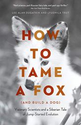 How to Tame a Fox (and Build a Dog): Visionary Scientists and a Siberian Tale of Jump-Started Evolution by Lee Alan Dugatkin Paperback Book