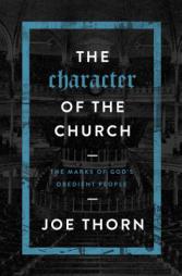 The Character of the Church: The Marks of God's Obedient People by Joe Thorn Paperback Book