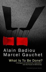 What Is To Be Done?: A Dialogue on Communism, Capitalism, and the Future of Democracy by Alain Badiou Paperback Book