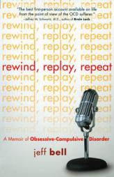 Rewind, Replay, Repeat: A Memoir of Obsessive-Compulsive Disorder by Jeff Bell Paperback Book