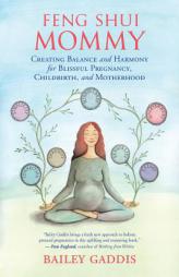 Feng Shui Mommy: Creating Balance and Harmony Amidst the Chaos for Blissful Pregnancy, Childbirth, and Motherhood by Bailey Gaddis Paperback Book