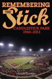 Remembering the Stick: Candlestick Park 1960 2013 by Steven Travers Paperback Book