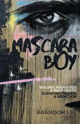 Mascara Boy: Bullied, Assaulted, & Near Death: Surviving Trauma & Abuse by Brandon Lee Paperback Book