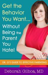 Get the Behavior You Want... Without Being the Parent You Hate!: Dr. G's Guide to Effective Parenting by Deborah Gilboa Paperback Book