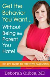 Get the Behavior You Want... Without Being the Parent You Hate!: Dr. G's Guide to Effective Parenting by Deborah Gilboa Paperback Book