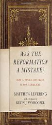 Was the Reformation a Mistake?: Why Catholic Doctrine Is Not Unbiblical by Matthew Levering Paperback Book