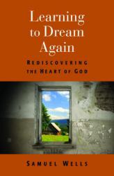 Learning to Dream Again: Rediscovering the Heart of God by Samuel Wells Paperback Book