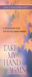 Take My Hand Again: A Faith-Based Guide for Helping Aging Parents by Nancy Brummett Paperback Book