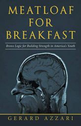 Meatloaf for Breakfast: Bronx Logic for Building Strength in America's Youth by Gerard Azzari Paperback Book