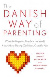 The Danish Way of Parenting: What the Happiest People in the World Know about Raising Confident, Capable Kids by Jessica Joelle Alexander Paperback Book