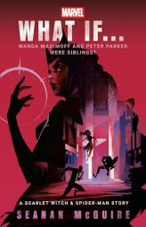 Marvel: What If . . . Wanda Maximoff and Peter Parker Were Siblings? (a Scarlet Witch & Spider-Man Story) by Seanan McGuire Paperback Book